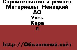 Строительство и ремонт Материалы. Ненецкий АО,Усть-Кара п.